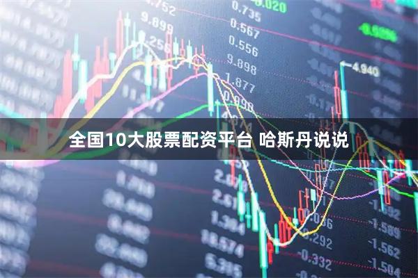 全国10大股票配资平台 哈斯丹说说