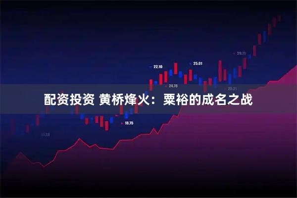 配资投资 黄桥烽火：粟裕的成名之战
